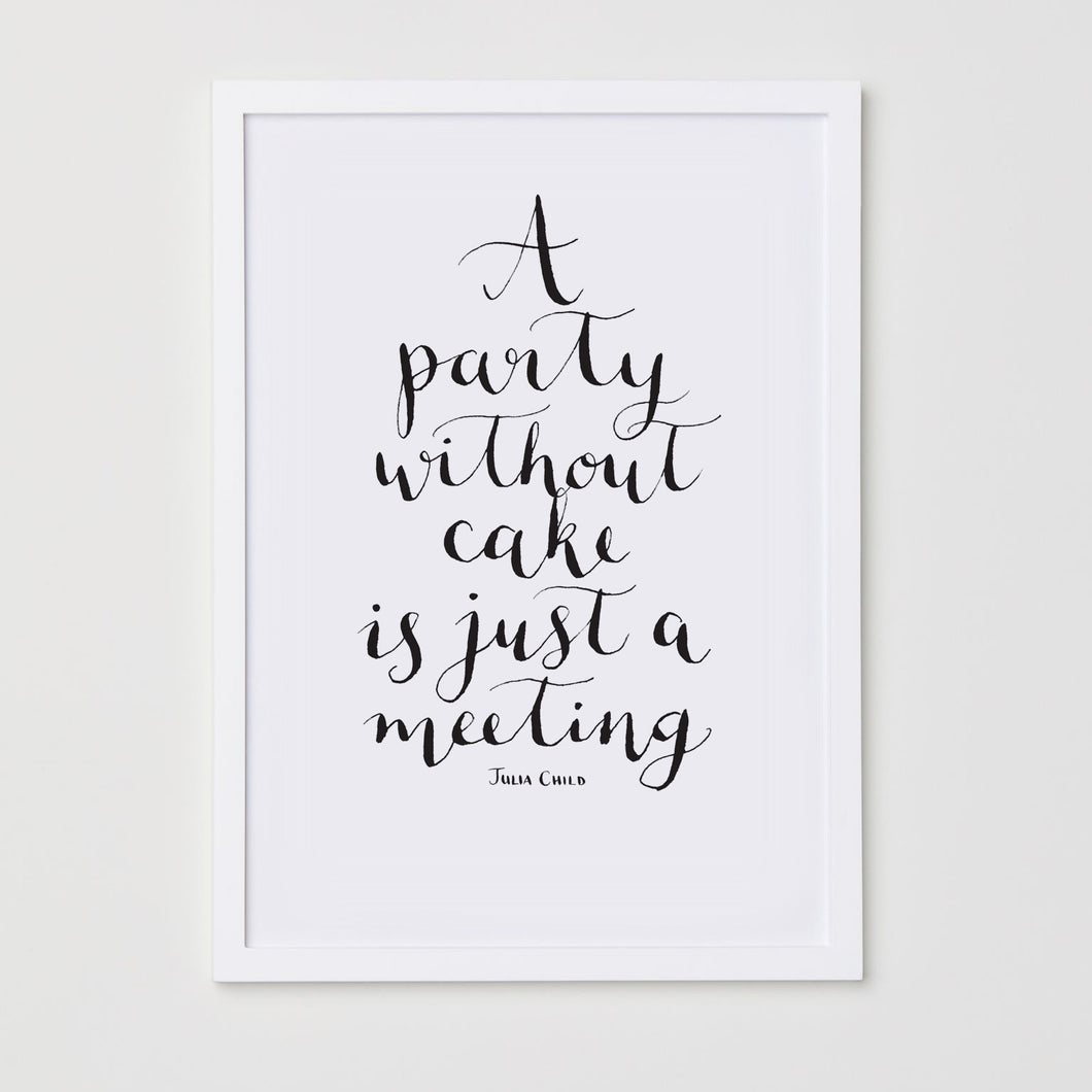 A Party Without Cake is Just a Meeting Print